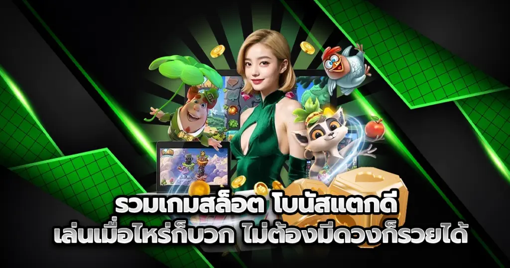 รวมเกมสล็อต โบนัสแตกดี เล่นเมื่อไหร่ก็บวก ไม่ต้องมีดวงก็รวยได้